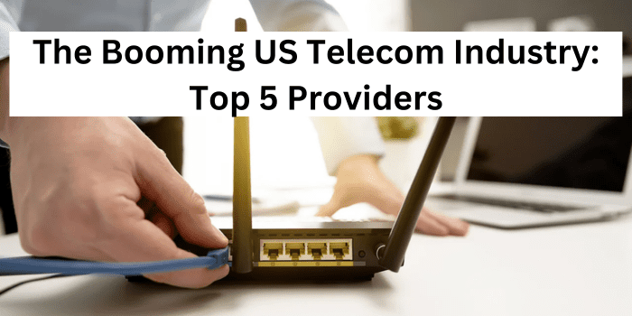 The Booming US Telecom Industry: Top 5 Providers